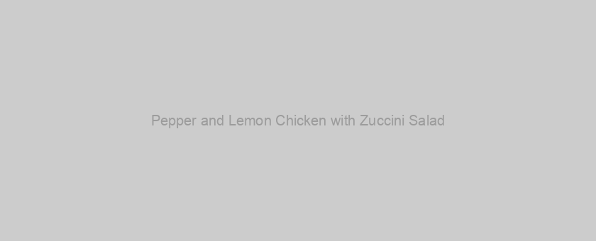 Pepper and Lemon Chicken with Zuccini Salad